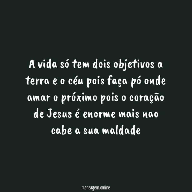 A vida só tem dois objetivos a terra