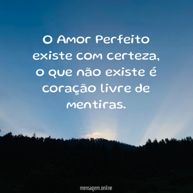 O Amor Perfeito existe com certeza
