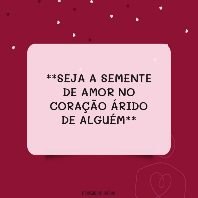 **SEJA A SEMENTE DE AMOR NO CORAÇÃO ÁRIDO DE ALGUÉM**