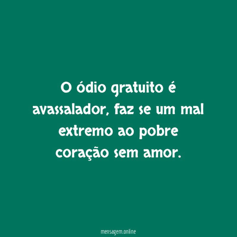 O ódio gratuito é avassalador