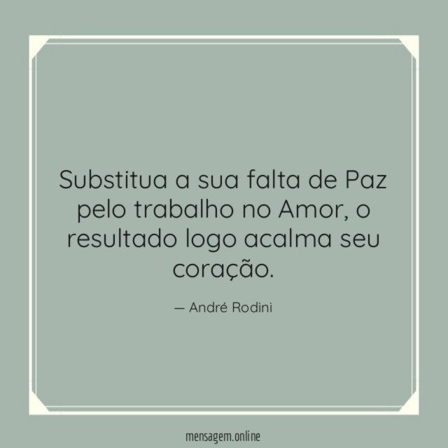 Substitua a sua falta de Paz pelo trabalho no Amor