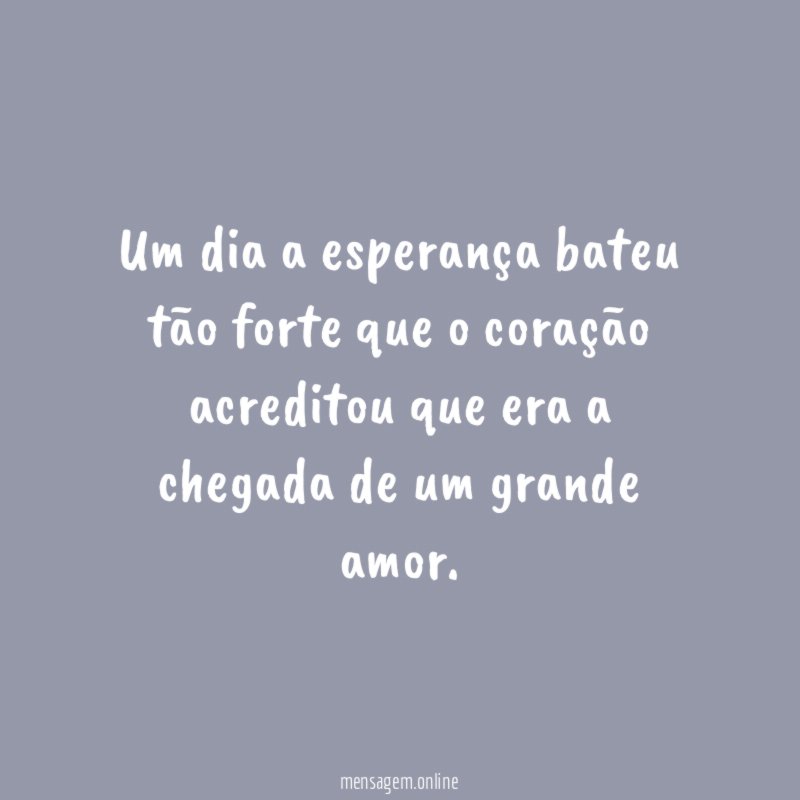 Um dia a esperança bateu tão forte que
