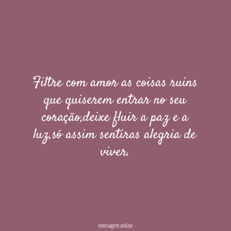 Filtre com amor as coisas ruins que quiserem