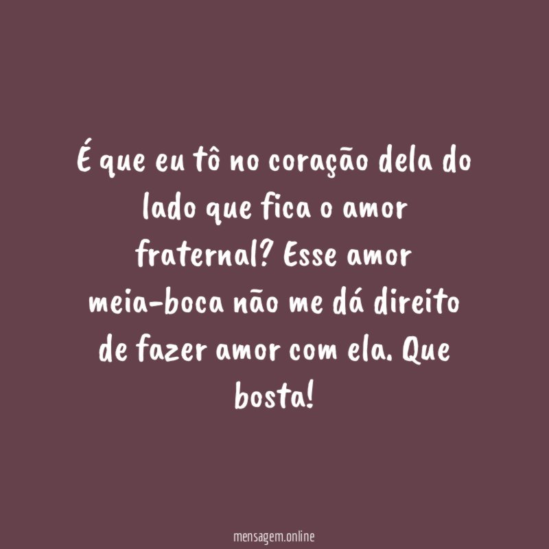 É que eu tô no coração dela do