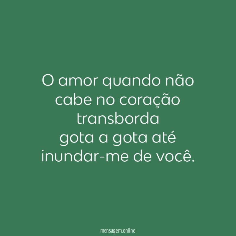 O amor quando não cabe no coração transborda gota
