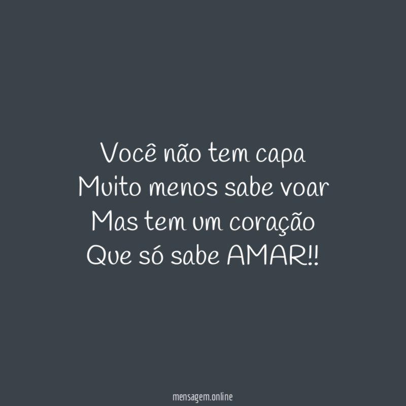 Você não tem capa Muito menos sabe voar Mas tem