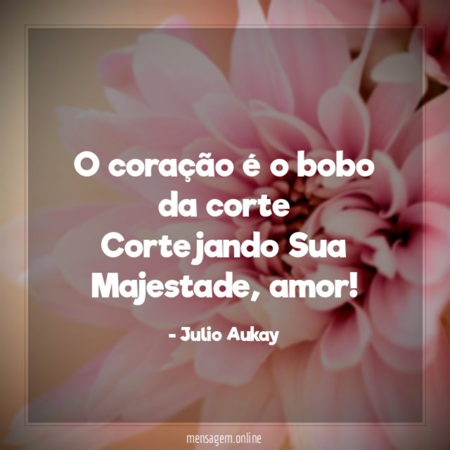 O coração é o bobo da corte Cortejando Sua Majestade