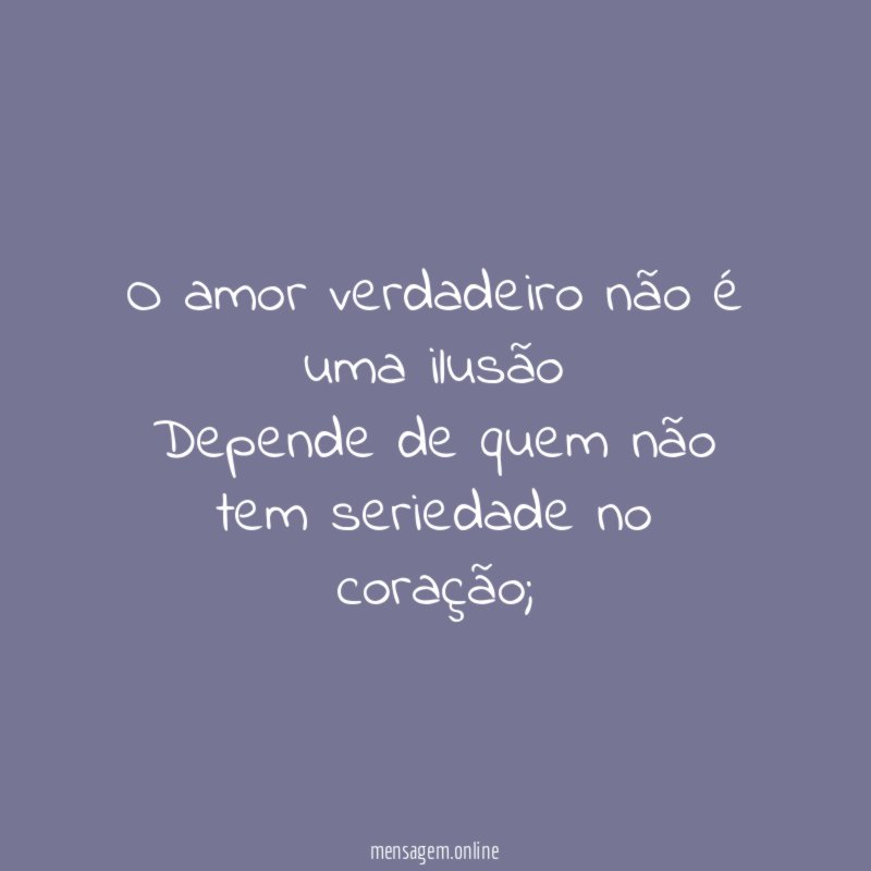 O amor verdadeiro não é uma ilusão Depende de