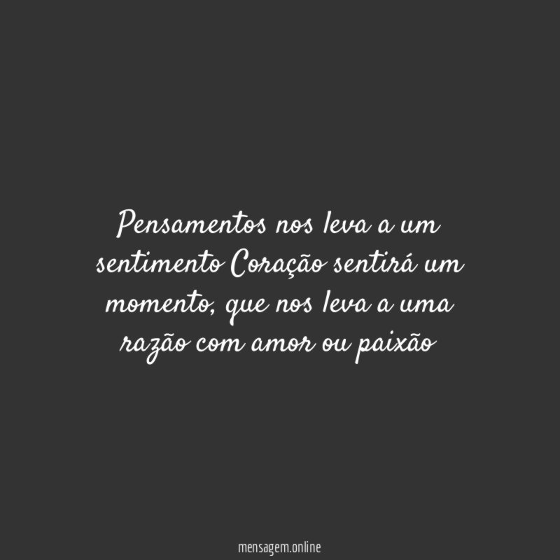 Pensamentos nos leva a um sentimento Coração sentirá um momento