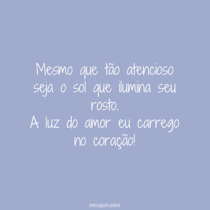 Mesmo que tão atencioso seja o sol que ilumina seu rosto