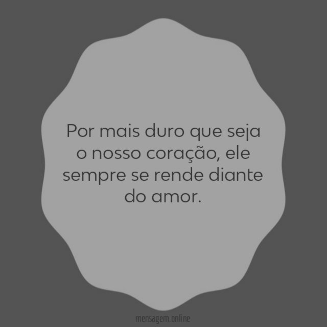 Por mais duro que seja o nosso coração