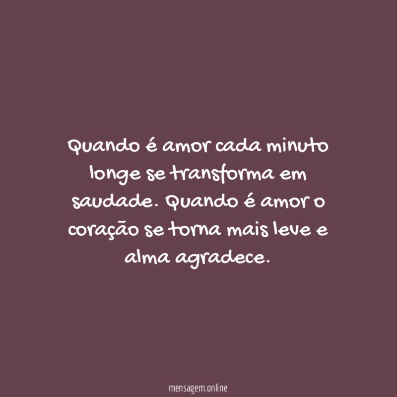 Quando é amor cada minuto longe se transforma em saudade