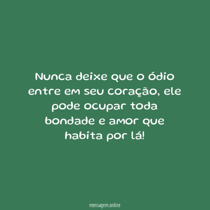 Nunca deixe que o ódio entre em seu coração