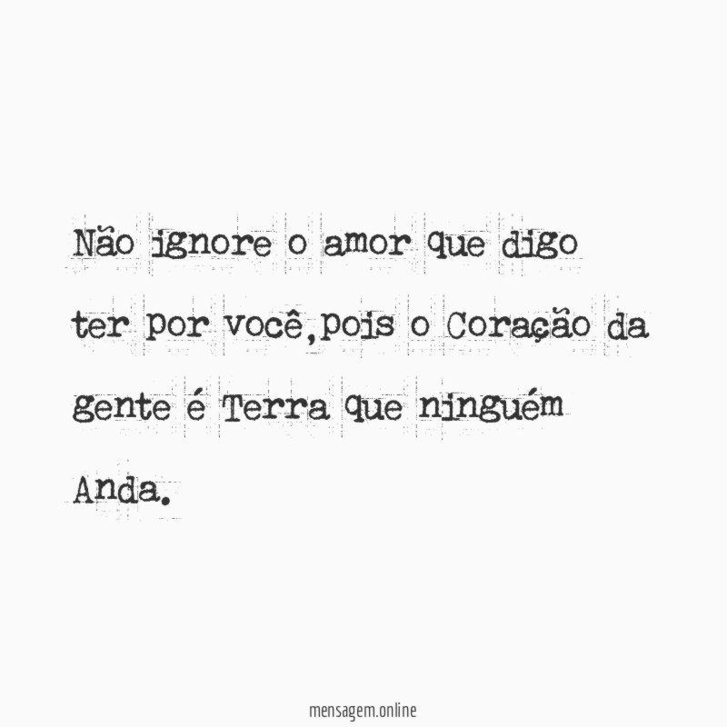 Não ignore o amor que digo ter por você