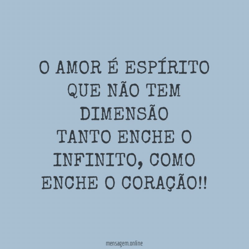 O AMOR É ESPÍRITO QUE NÃO TEM DIMENSÃO TANTO