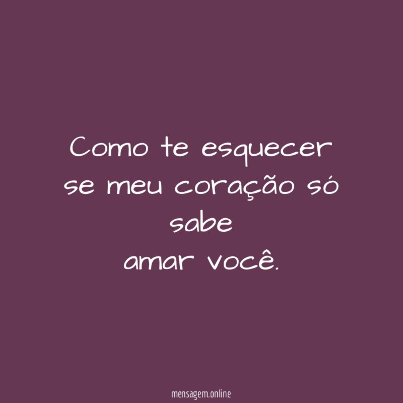 Como te esquecer se meu coração só sabe amar você
