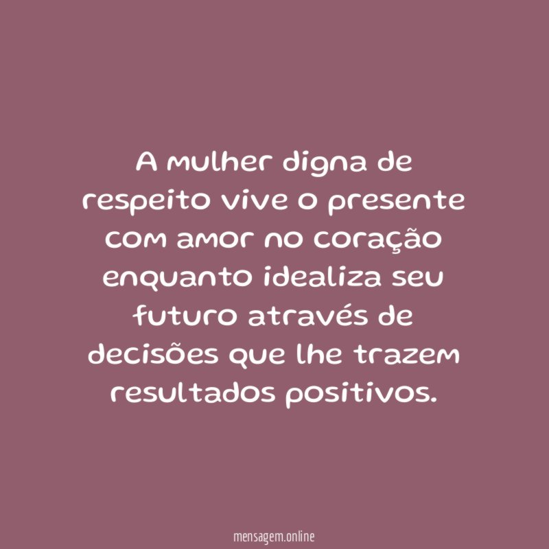 A mulher digna de respeito vive o presente