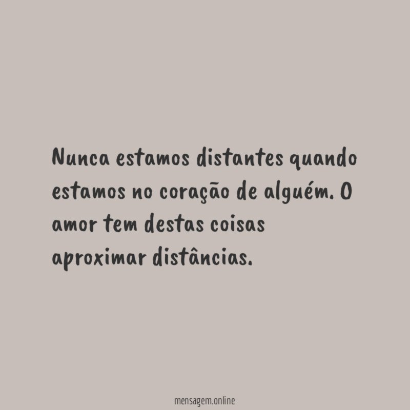 Nunca estamos distantes quando estamos no coração de alguém