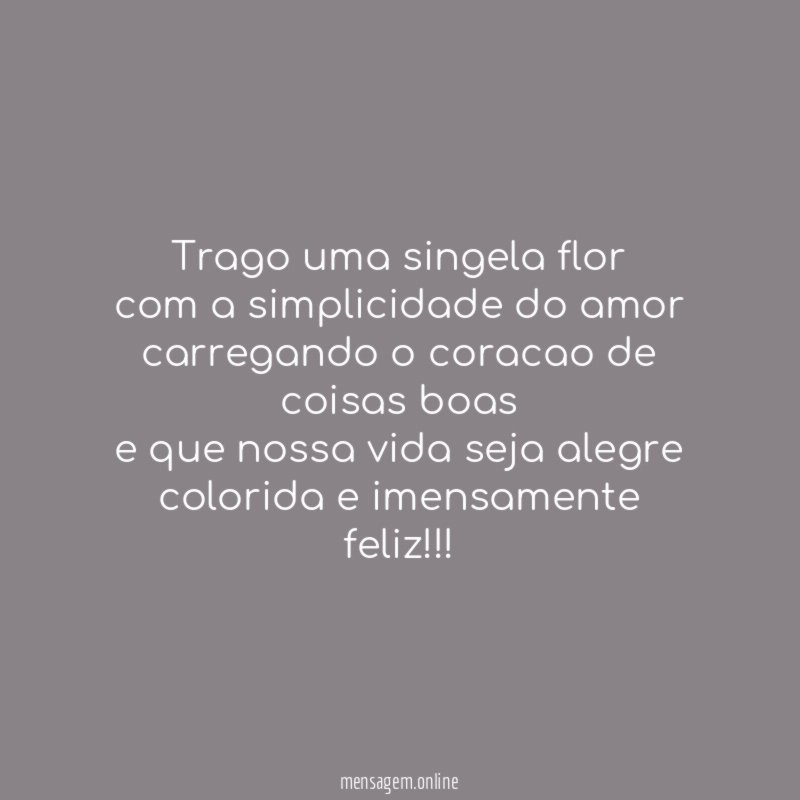 trago uma singela flor com a simplicidade do amor carregando