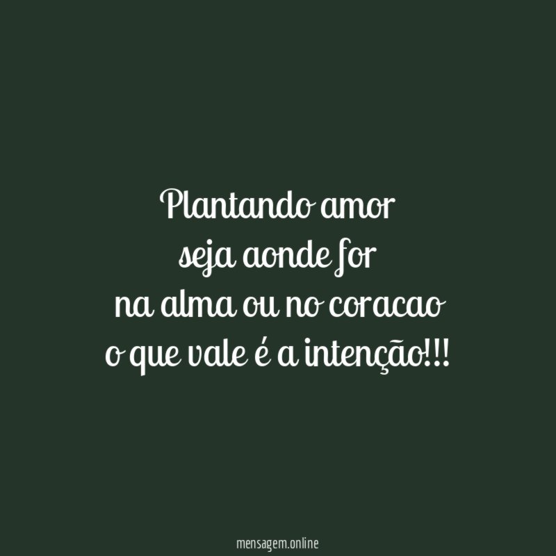 plantando amor seja aonde for na alma ou no coracao