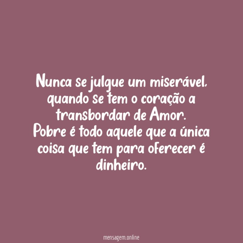 Nunca se julgue um miserável