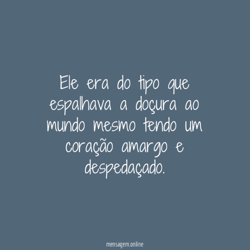 Ele era do tipo que espalhava a doçura