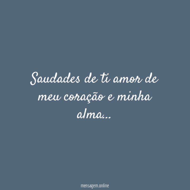 Saudades de ti amor de meu coração e minha alma