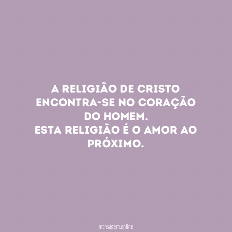 A religião de Cristo encontra-se no coração do homem