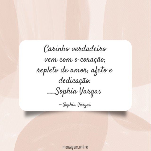 Carinho verdadeiro
vem com o coração,
repleto de amor, afeto e dedicação.