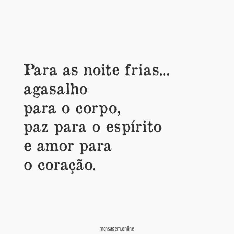Para as noite frias…
agasalho
para o corpo,
paz para o espírito
e amor para
o coração.