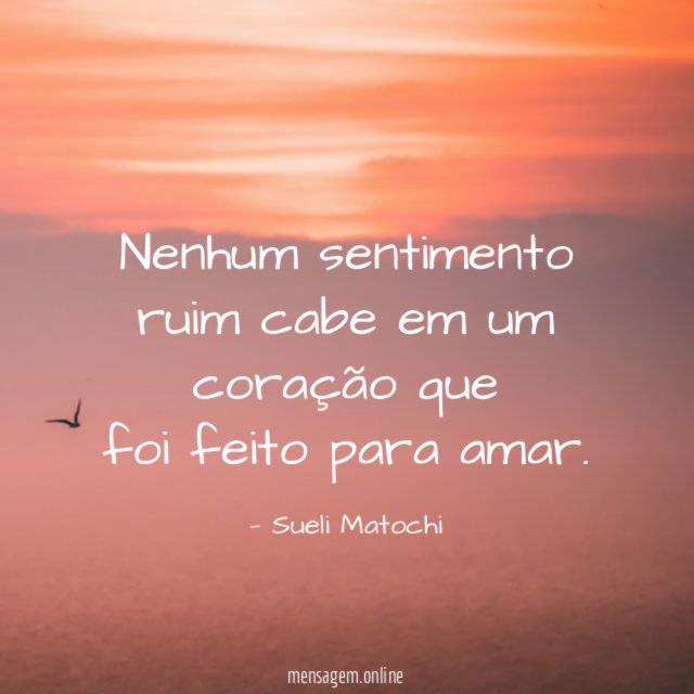 Nenhum sentimento ruim cabe em um coração que foi feito
