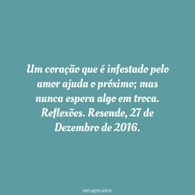 Um coração que é infestado pelo amor ajuda o próximo; mas nunca espera algo em troca.