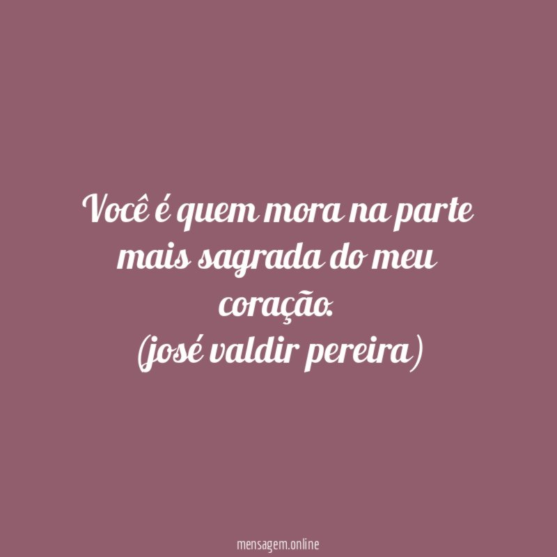 Você é quem mora na parte mais sagrada do meu coração