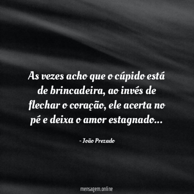 As vezes acho que o cúpido está de brincadeira