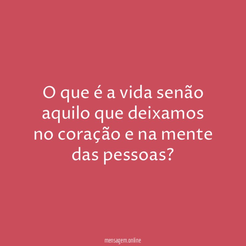 O que é a vida senão aquilo que