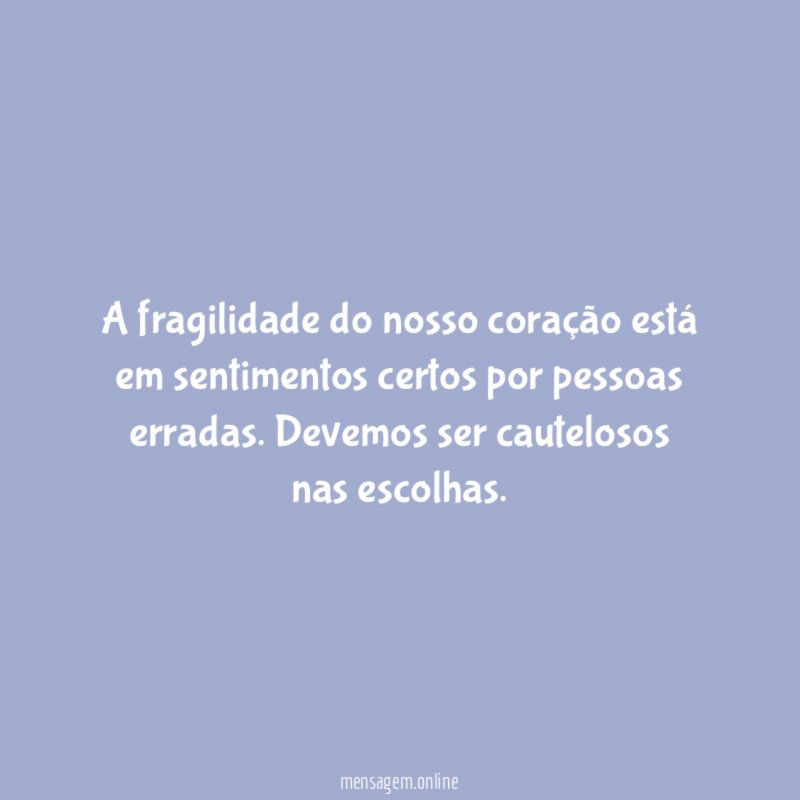 A fragilidade do nosso coração está em sentimentos