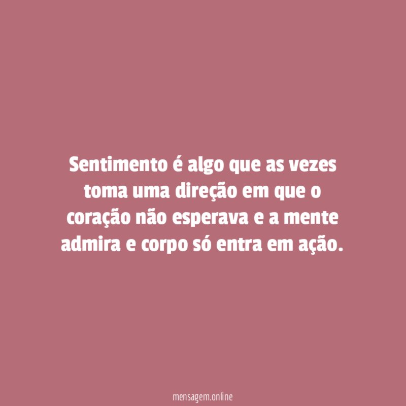 Sentimento é algo que as vezes toma uma