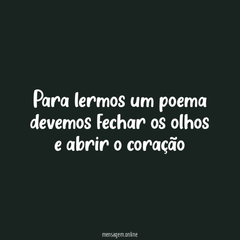 Para lermos um poema devemos fechar os olhos
