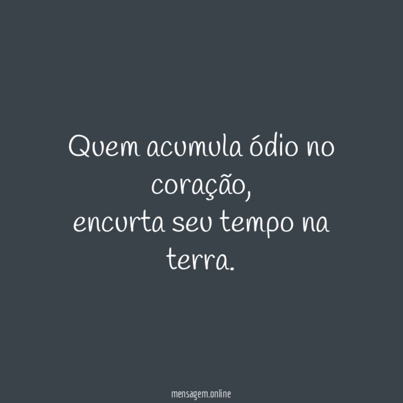 Quem acumula ódio no coração