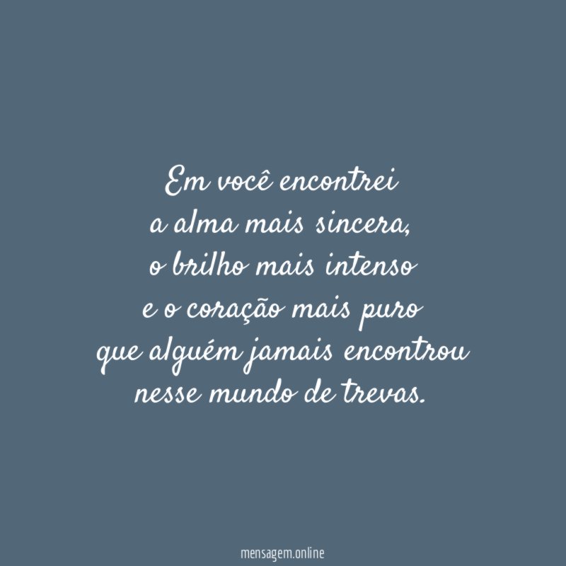 Em você encontrei a alma mais sincera
