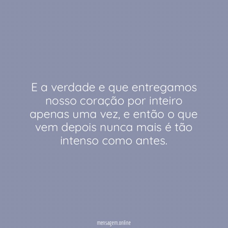 E a verdade e que entregamos nosso coração