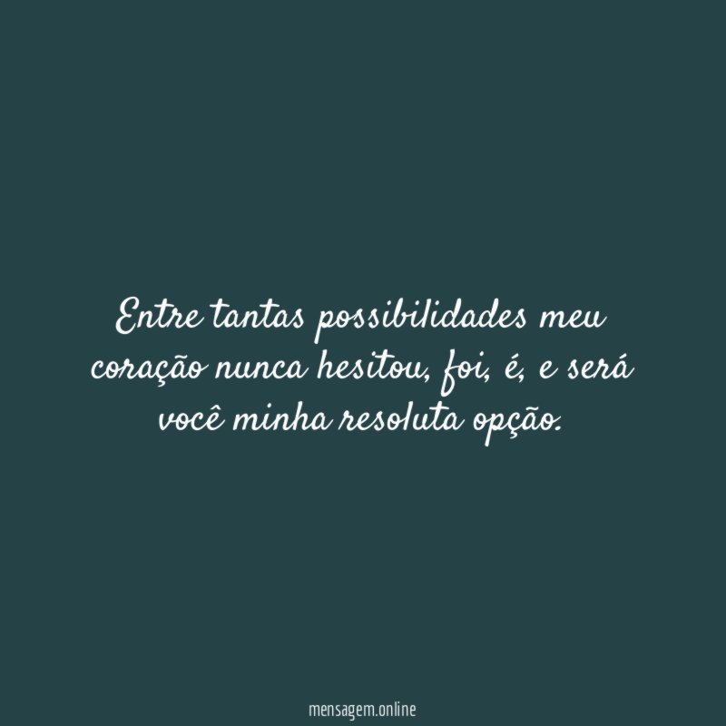 Entre tantas possibilidades meu coração nunca hesitou
