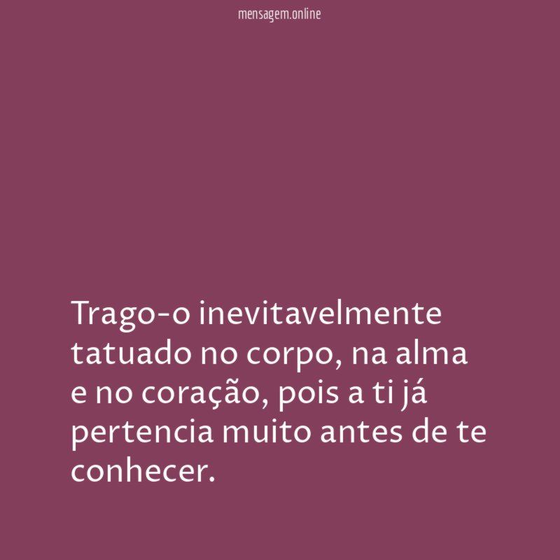 Trago-o inevitavelmente tatuado no corpo