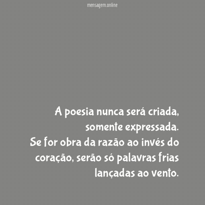 A poesia nunca será criada, somente expressada.