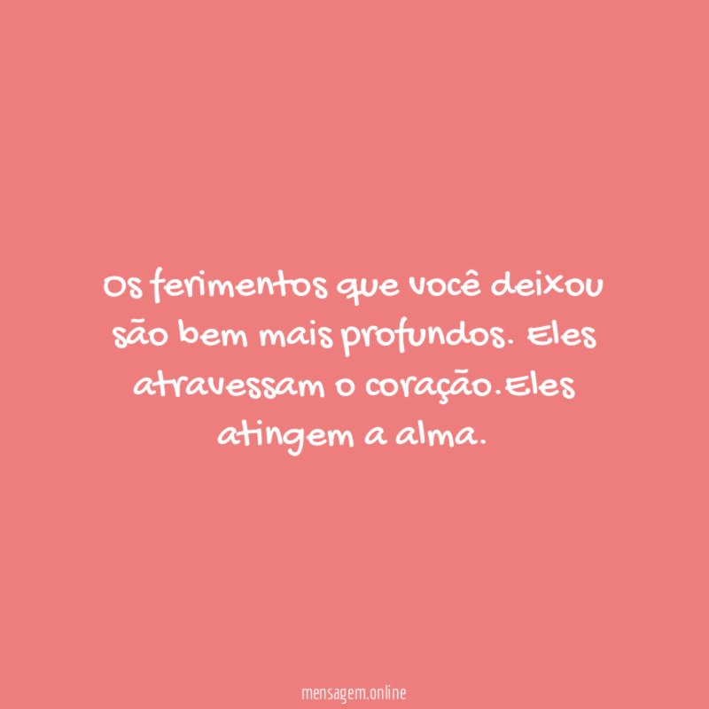 Os ferimentos que você deixou são bem mais profundos