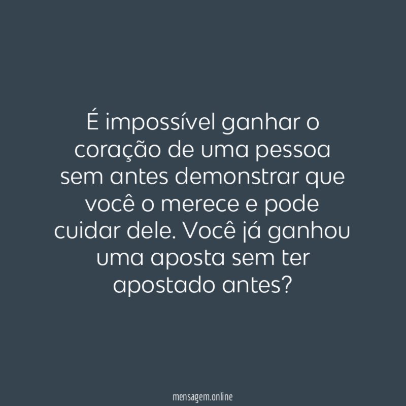 É impossível ganhar o coração de uma pessoa