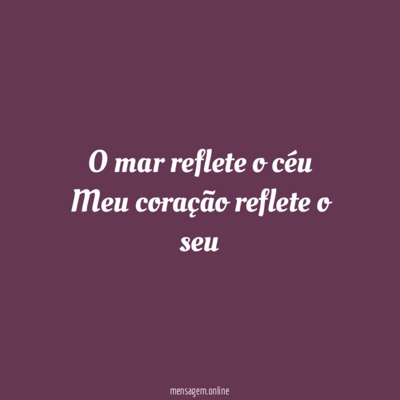 O mar reflete o céu
Meu coração reflete o seu