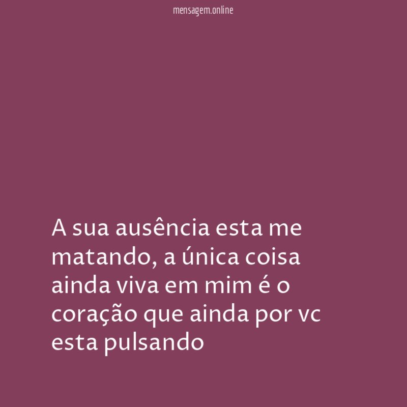 A sua ausência esta me matando