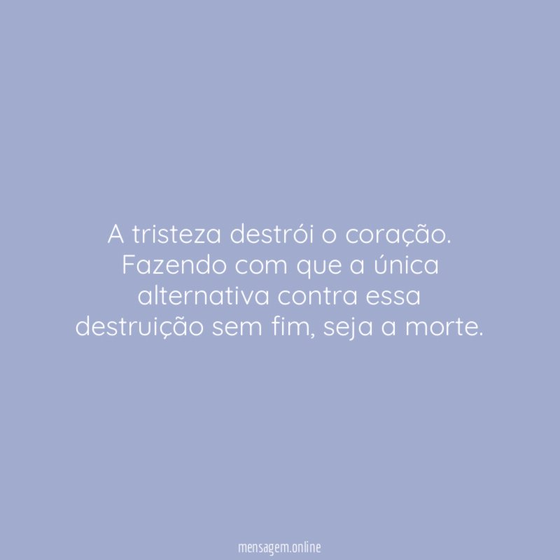 A tristeza destrói o coração