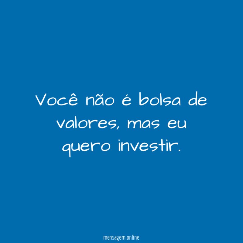 Você não é bolsa de valores